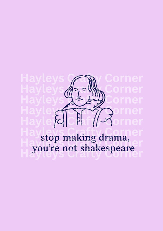 Stop Making Drama You’re Not Shakespeare