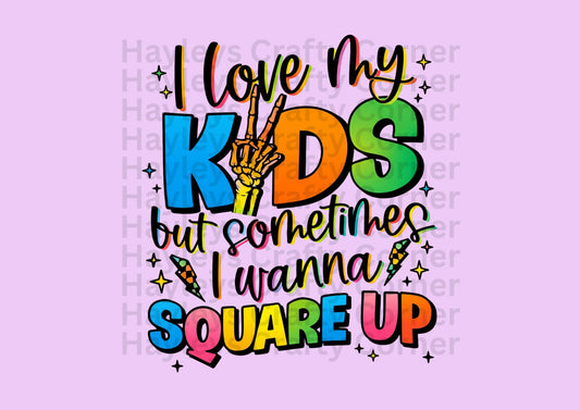 I Love My Kids… Sometimes I Wanna Square Up